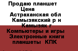 Продаю планшет BQ › Цена ­ 4 500 - Астраханская обл., Камызякский р-н, Камызяк г. Компьютеры и игры » Электронные книги, планшеты, КПК   